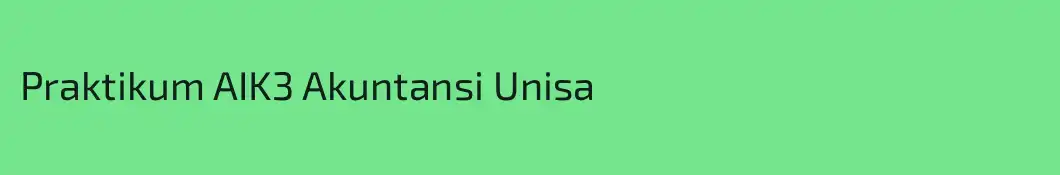 Praktikum AIK3 Akuntansi Unisa